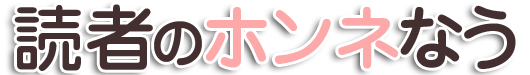 読者のホンネなう